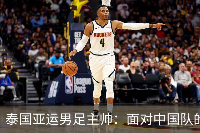 泰国亚运男足主帅：面对中国队的挑战愈发艰巨